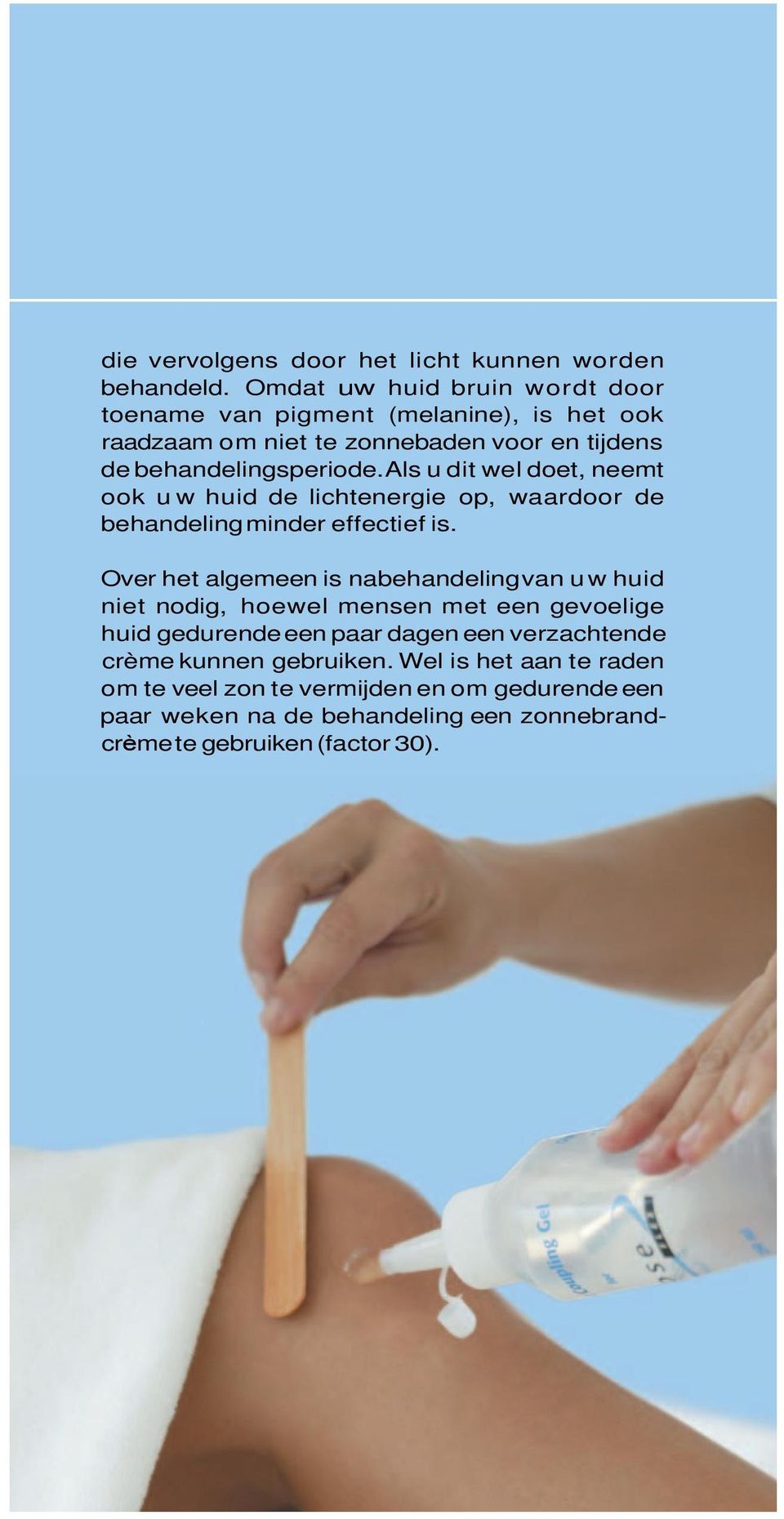 Als u dit wel doet, neemt ook uw huid de lichtenergie op, waardoor de behandeling minder effectief is.