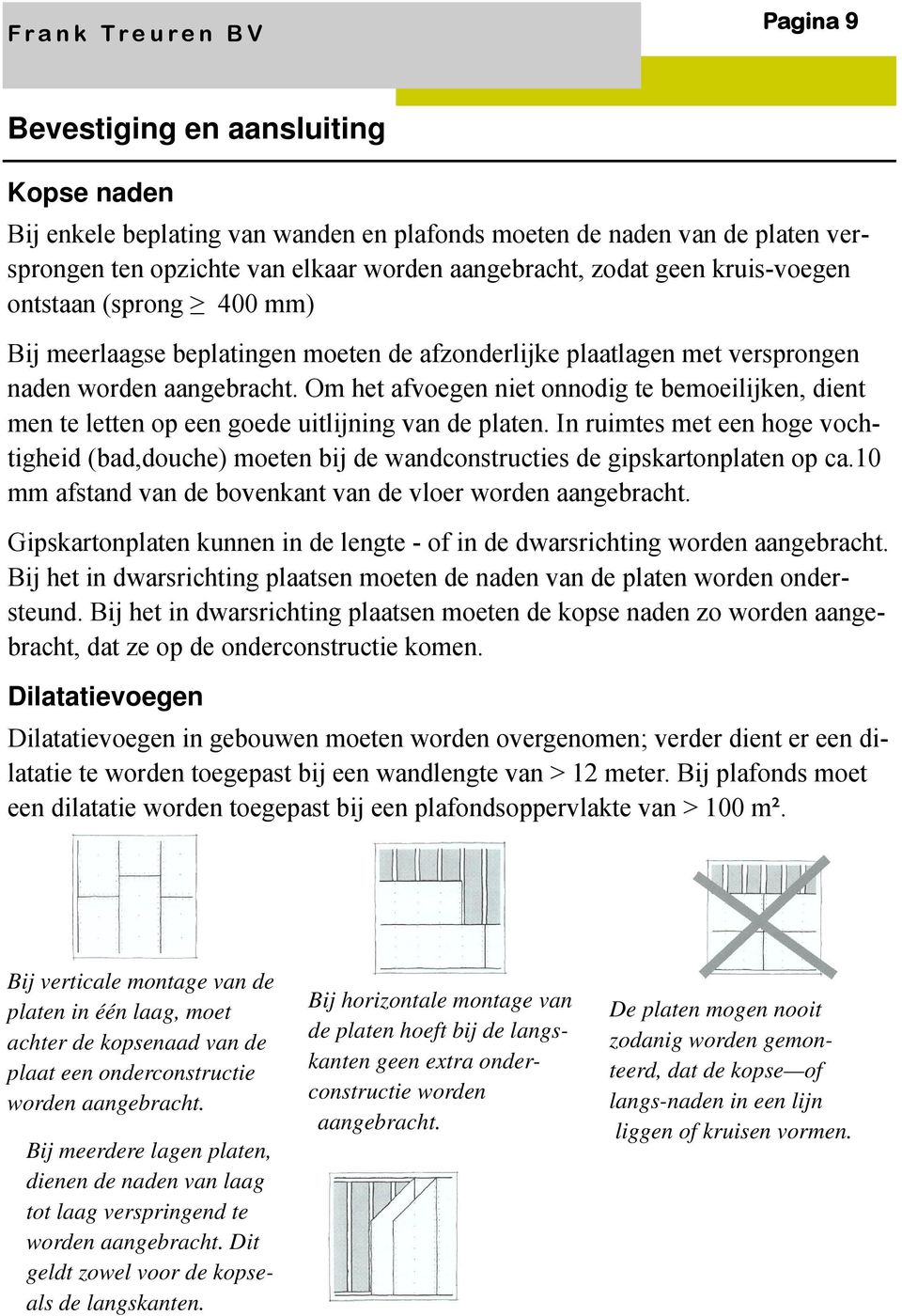 Om het afvoegen niet onnodig te bemoeilijken, dient men te letten op een goede uitlijning van de platen.