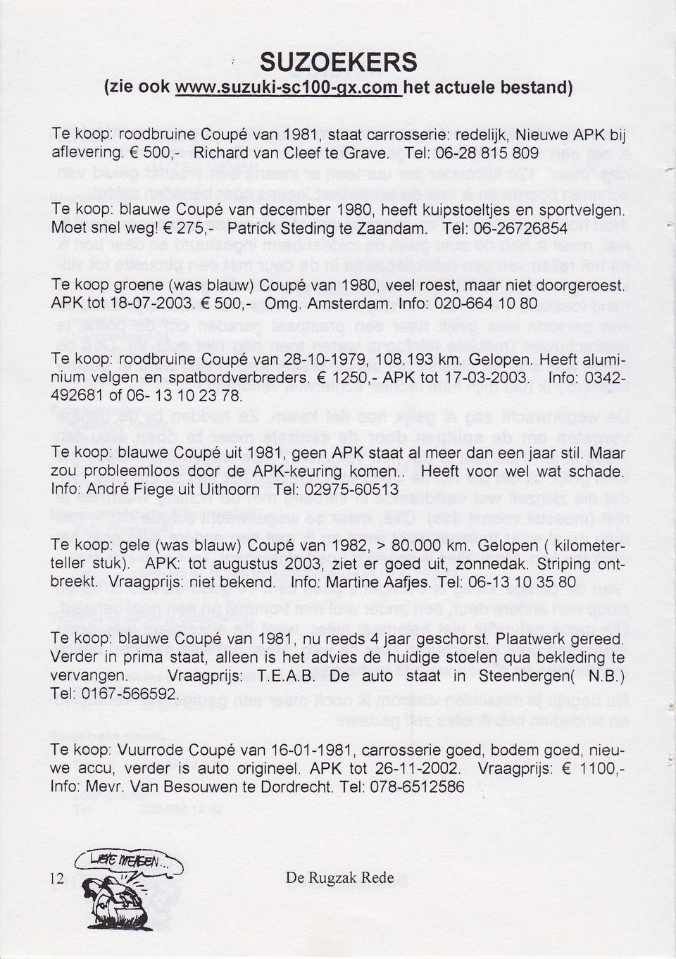 Tel: 06-26726854 Te koop groene (was blauw) Coupé van 1980, veel roest, maar niet doorgeroest. APK tot 18-07-2003. 500,- Omg. Amsterdam.
