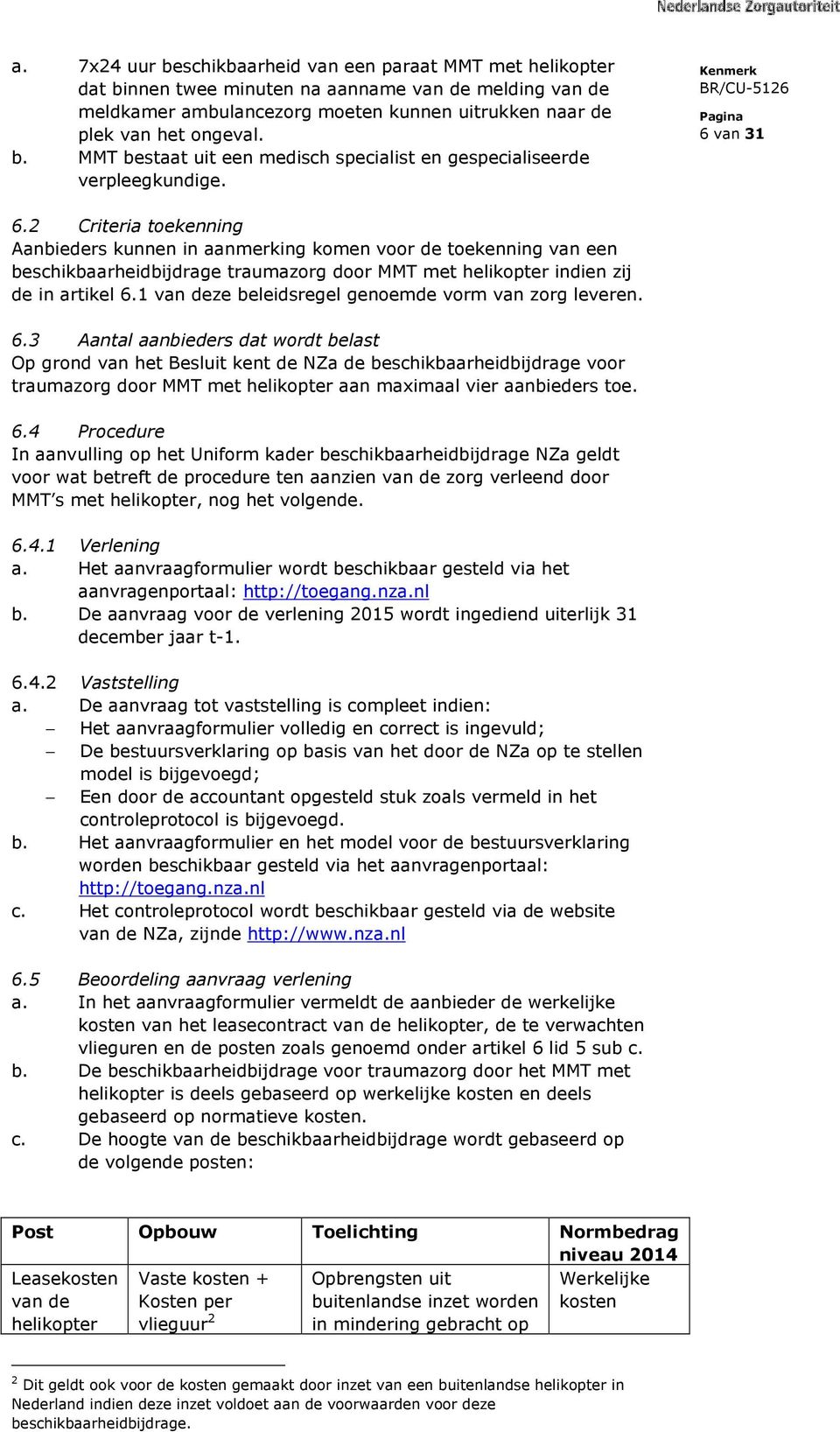 2 Criteria toekenning Aanbieders kunnen in aanmerking komen voor de toekenning van een beschikbaarheidbijdrage traumazorg door MMT met helikopter indien zij de in artikel 6.