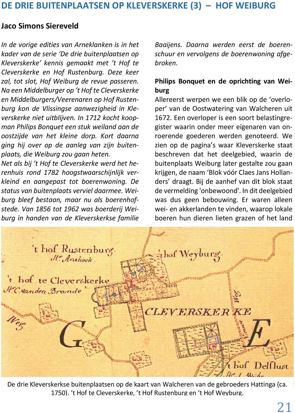 Na een Middelburger op t Hof te Cleverskerke en Middelburgers/Veerenaren op Hof Rustenburg kon de Vlissingse aanwezigheid in Kleverskerke niet uitblijven.