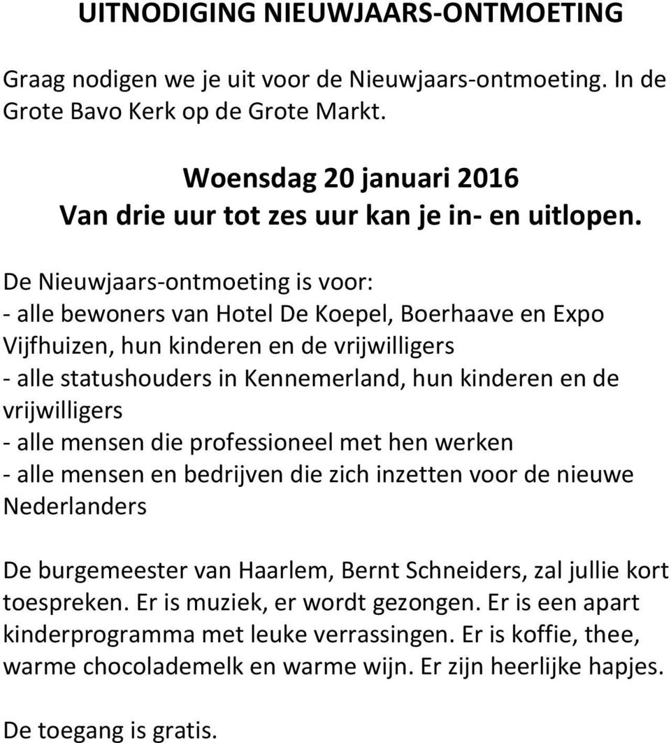 De Nieuwjaars-ontmoeting is voor: - alle bewoners van Hotel De Koepel, Boerhaave en Expo Vijfhuizen, hun kinderen en de vrijwilligers - alle statushouders in Kennemerland, hun kinderen en de