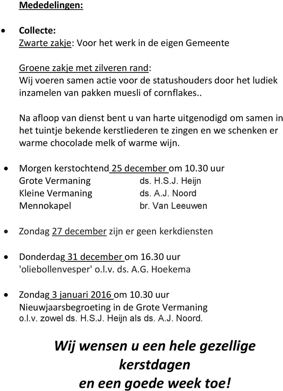 Morgen kerstochtend 25 december om 10.30 uur Grote Vermaning ds. H.S.J. Heijn Kleine Vermaning ds. A.J. Noord Mennokapel br.