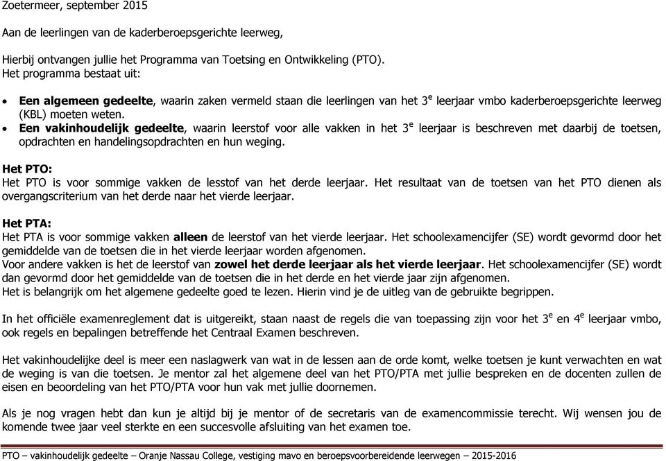 Een vakinhoudelijk gedeelte, waarin leerstof voor alle vakken in het 3 e leerjaar is beschreven met daarbij de toetsen, opdrachten en handelingsopdrachten en hun weging.