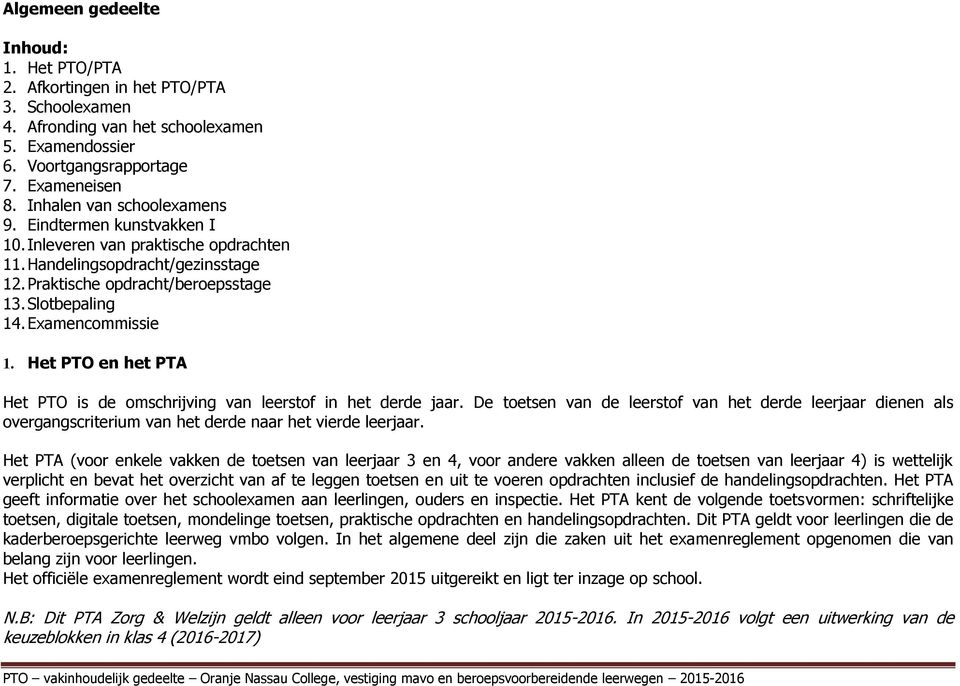 Examencommissie 1. Het PTO en het PTA Het PTO is de omschrijving van leerstof in het derde jaar.