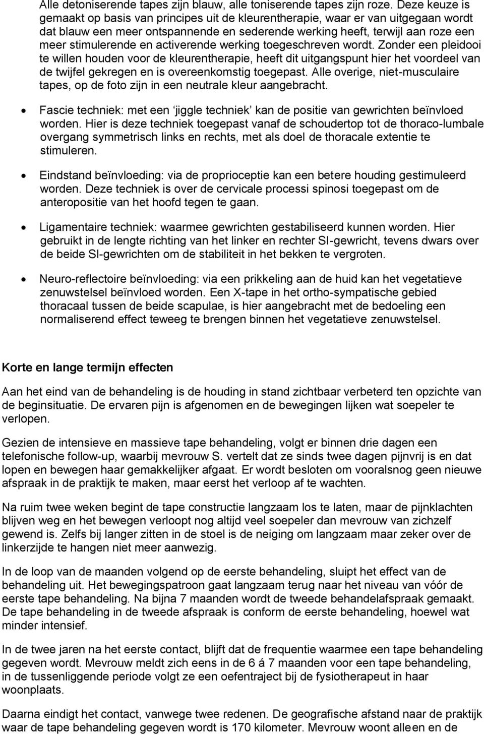 activerende werking toegeschreven wordt. Zonder een pleidooi te willen houden voor de kleurentherapie, heeft dit uitgangspunt hier het voordeel van de twijfel gekregen en is overeenkomstig toegepast.