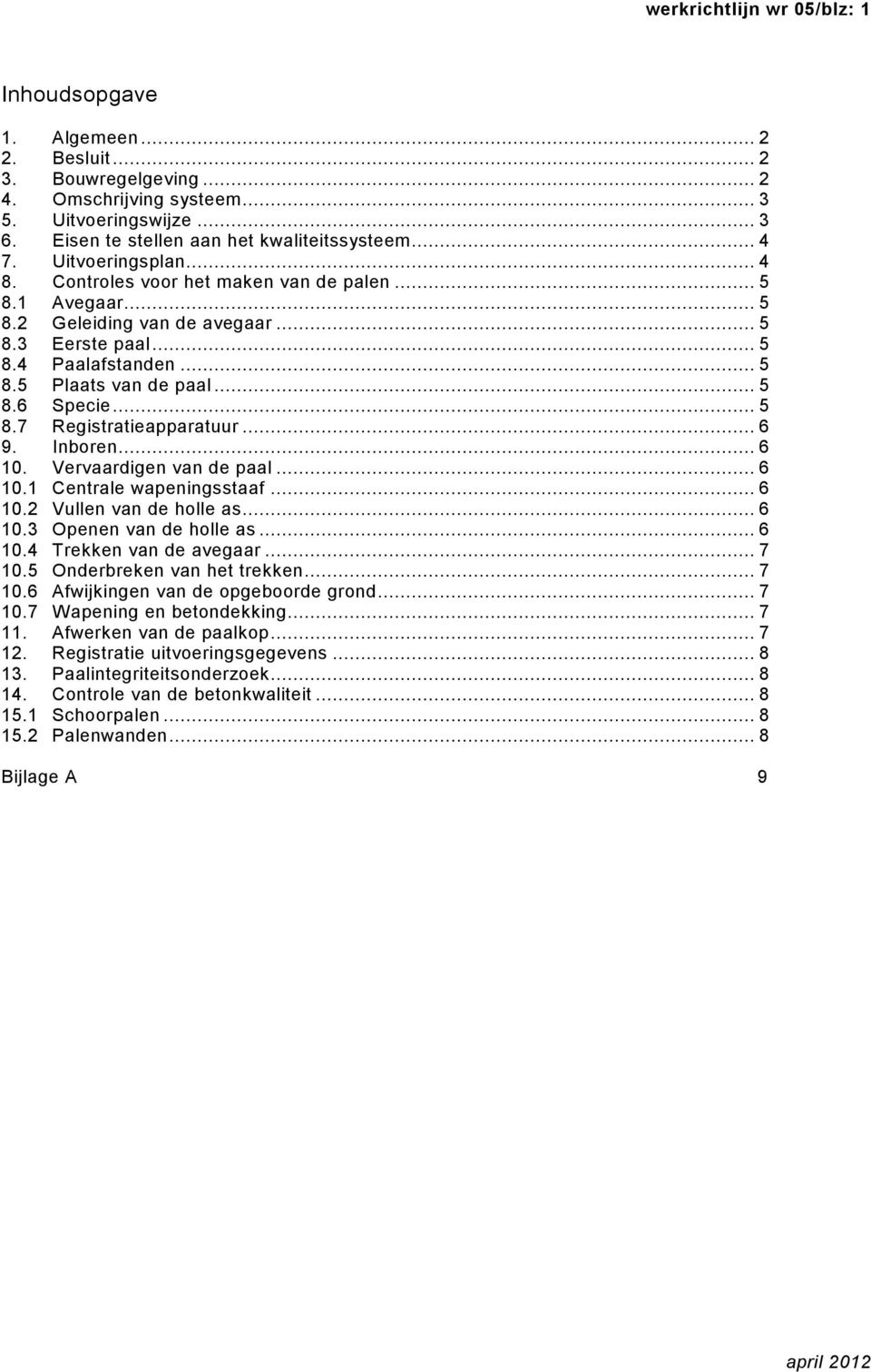 .. 5 8.7 Registratieapparatuur... 6 9. Inboren... 6 10. Vervaardigen van de paal... 6 10.1 Centrale wapeningsstaaf... 6 10.2 Vullen van de holle as... 6 10.3 Openen van de holle as... 6 10.4 Trekken van de avegaar.