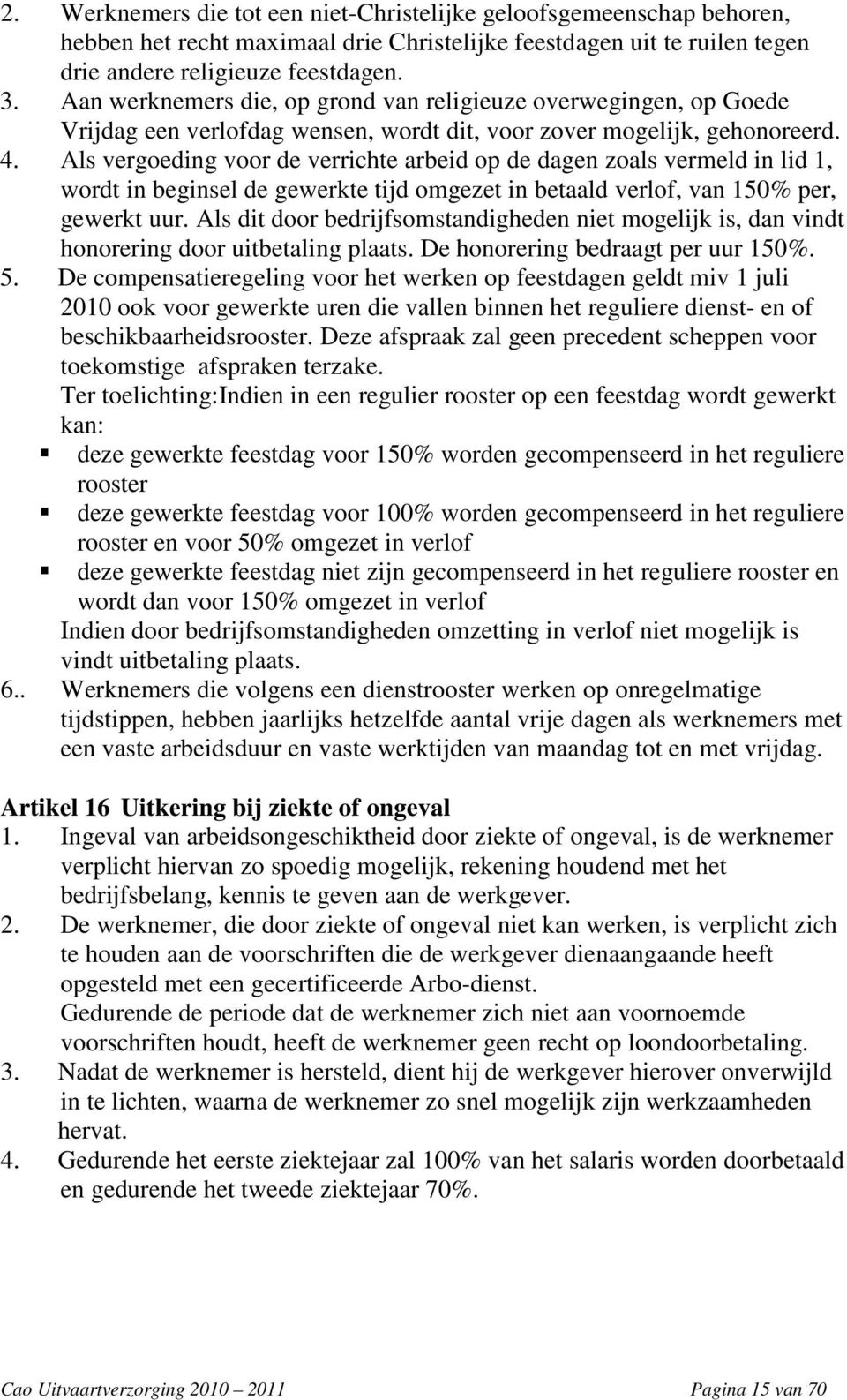 Als vergoeding voor de verrichte arbeid op de dagen zoals vermeld in lid 1, wordt in beginsel de gewerkte tijd omgezet in betaald verlof, van 150% per, gewerkt uur.