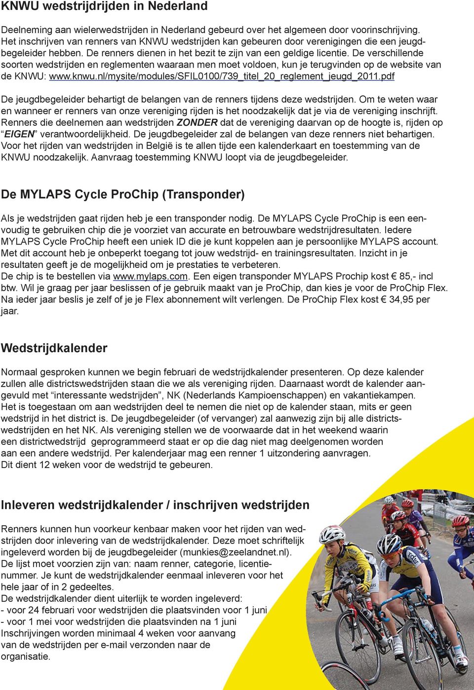 De verschillende soorten wedstrijden en reglementen waaraan men moet voldoen, kun je terugvinden op de website van de KNWU: www.knwu.nl/mysite/modules/sfil0100/739_titel_20_reglement_jeugd_2011.