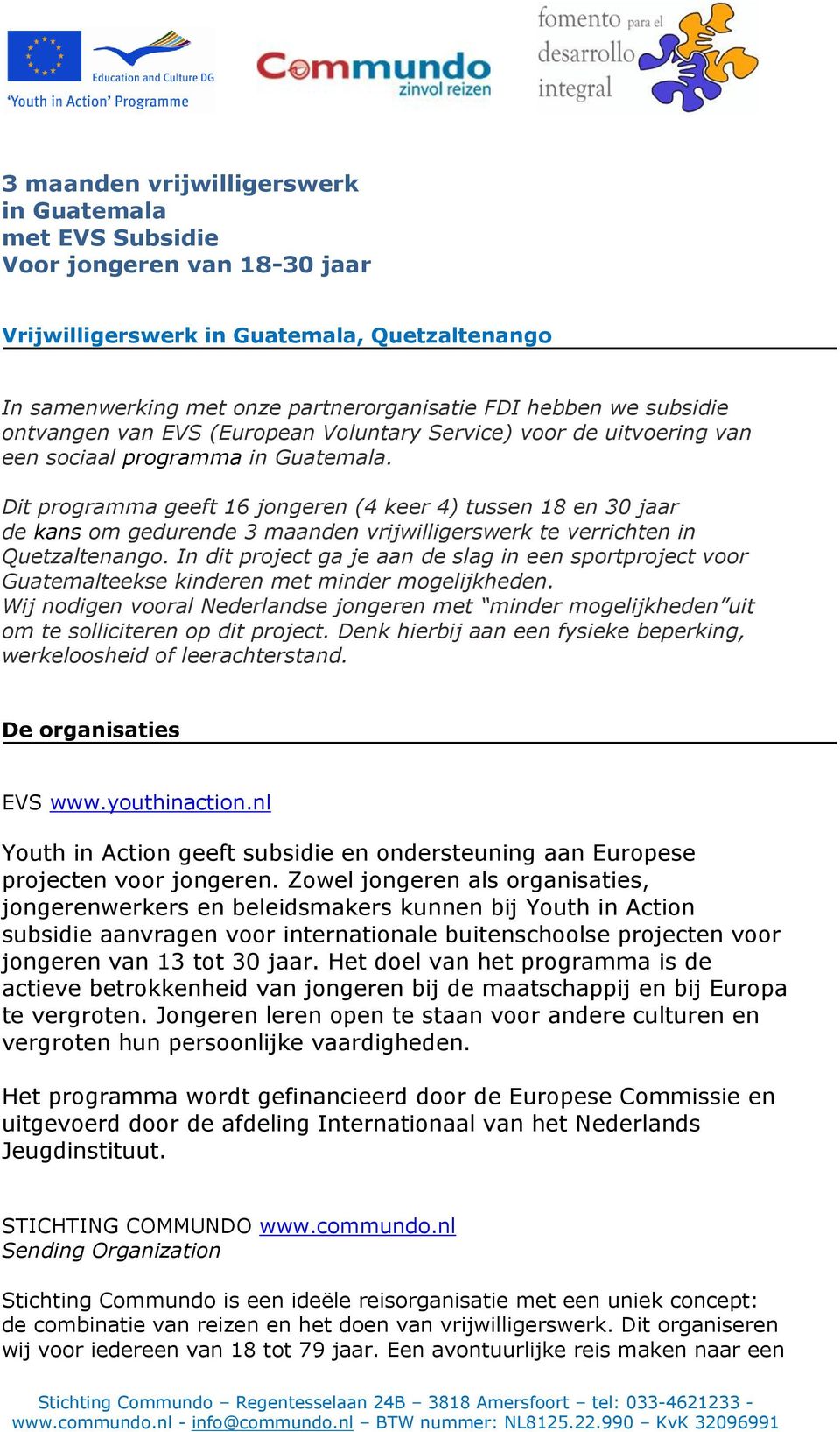 Dit programma geeft 16 jongeren (4 keer 4) tussen 18 en 30 jaar de kans om gedurende 3 maanden vrijwilligerswerk te verrichten in Quetzaltenango.