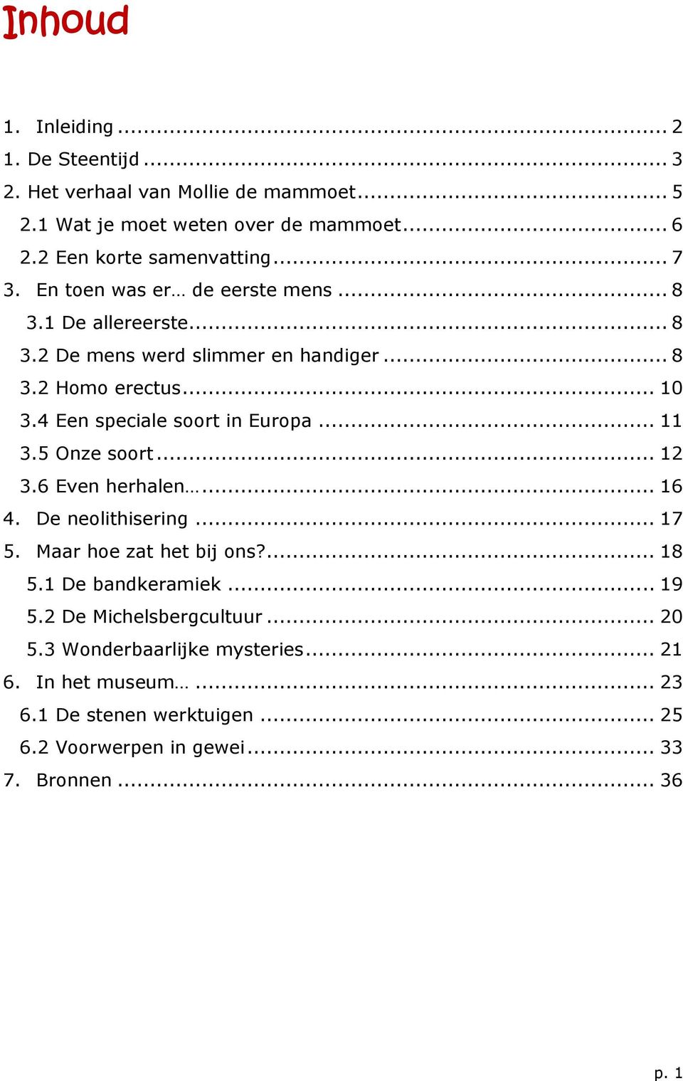 4 Een speciale soort in Europa... 11 3.5 Onze soort... 12 3.6 Even herhalen... 16 4. De neolithisering... 17 5. Maar hoe zat het bij ons?... 18 5.