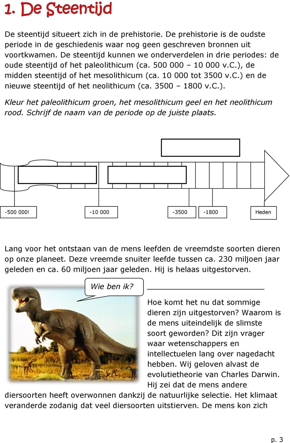 3500 1800 v.c.). Kleur het paleolithicum groen, het mesolithicum geel en het neolithicum rood. Schrijf de naam van de periode op de juiste plaats. -500 000!