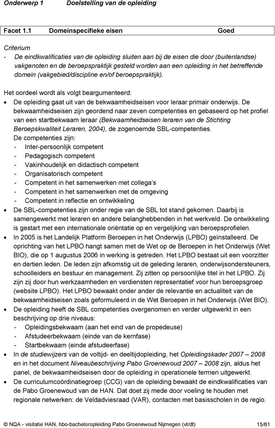 het betreffende domein (vakgebied/discipline en/of beroepspraktijk). Het oordeel wordt als volgt beargumenteerd: De opleiding gaat uit van de bekwaamheidseisen voor leraar primair onderwijs.