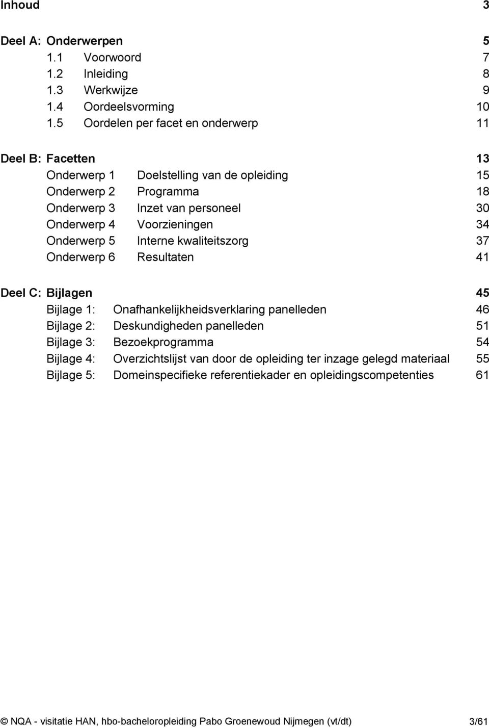 Voorzieningen 34 Onderwerp 5 Interne kwaliteitszorg 37 Onderwerp 6 Resultaten 41 Deel C: Bijlagen 45 Bijlage 1: Onafhankelijkheidsverklaring panelleden 46 Bijlage 2: Deskundigheden