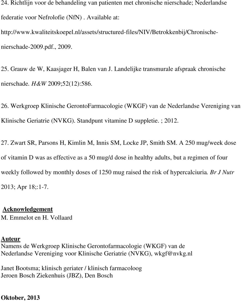 26. Werkgroep Klinische GerontoFarmacologie (WKGF) van de Nederlandse Vereniging van Klinische Geriatrie (NVKG). Standpunt vitamine D suppletie. ; 2012. 27.