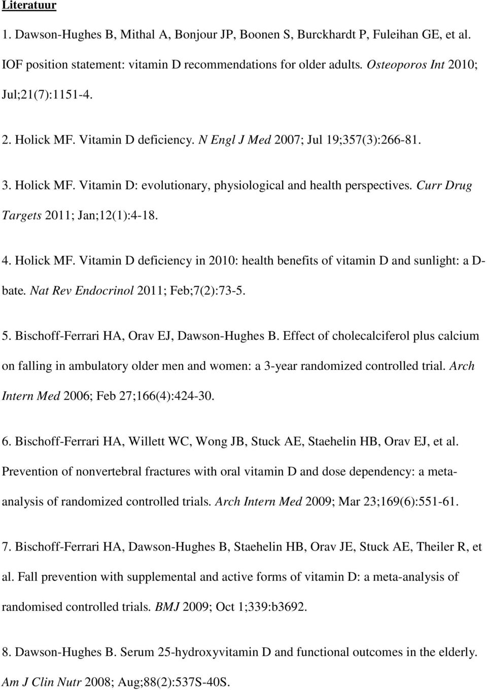 Curr Drug Targets 2011; Jan;12(1):4-18. 4. Holick MF. Vitamin D deficiency in 2010: health benefits of vitamin D and sunlight: a D- bate. Nat Rev Endocrinol 2011; Feb;7(2):73-5. 5.