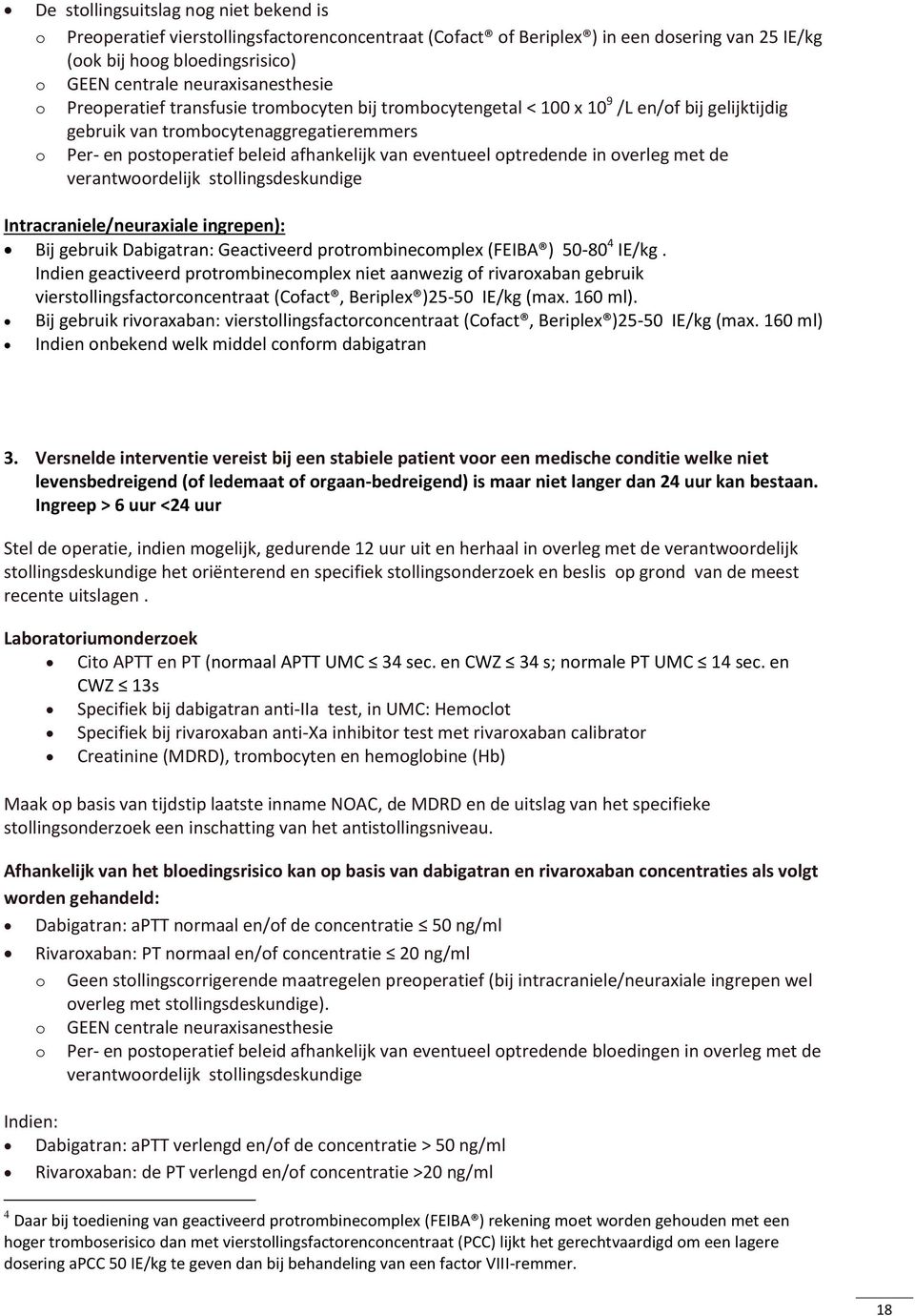 afhankelijk van eventueel optredende in overleg met de verantwoordelijk stollingsdeskundige Intracraniele/neuraxiale ingrepen): Bij gebruik Dabigatran: Geactiveerd protrombinecomplex (FEIBA ) 50-80 4