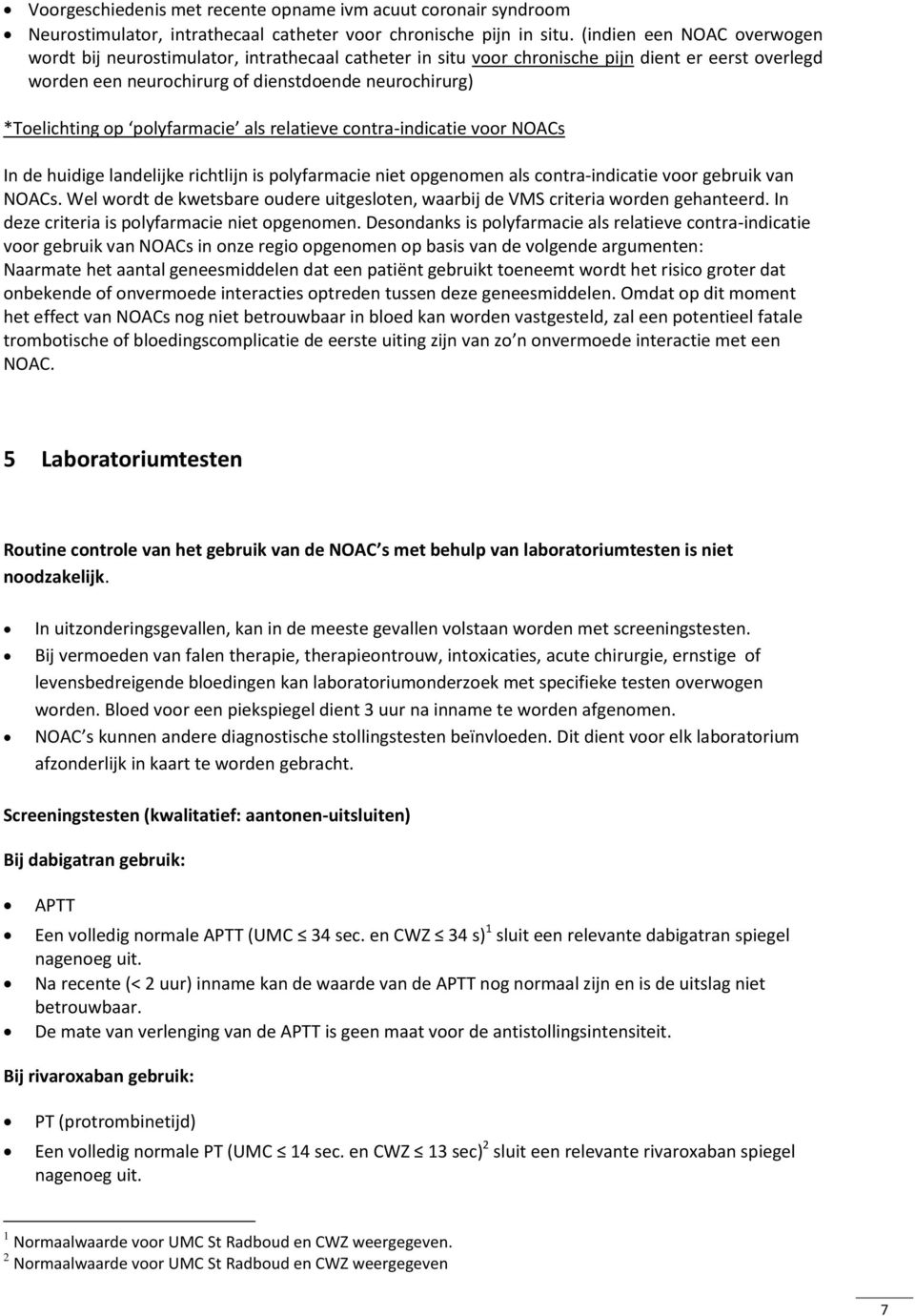 polyfarmacie als relatieve contra-indicatie voor NOACs In de huidige landelijke richtlijn is polyfarmacie niet opgenomen als contra-indicatie voor gebruik van NOACs.