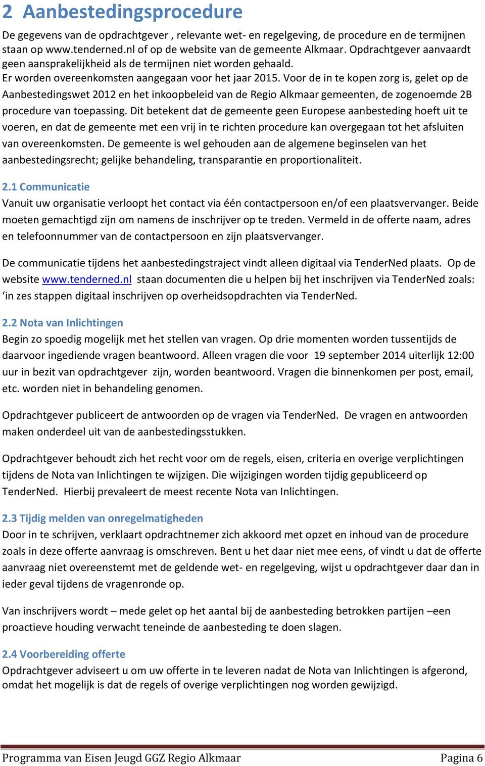 Voor de in te kopen zorg is, gelet op de Aanbestedingswet 2012 en het inkoopbeleid van de Regio Alkmaar gemeenten, de zogenoemde 2B procedure van toepassing.