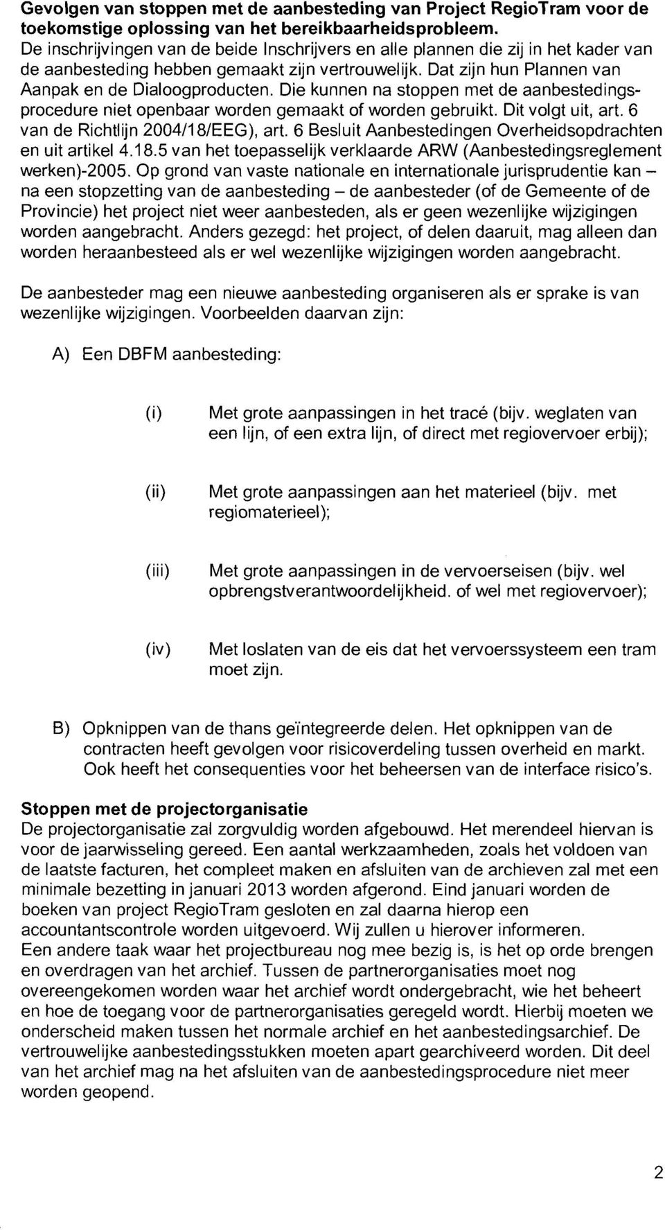 Die kunnen na stoppen met de aanbestedingsprocedure niet openbaar worden gemaakt of worden gebruikt. Dit volgt uit, art. 6 van de Richtlijn 2004/18/EEG), art.