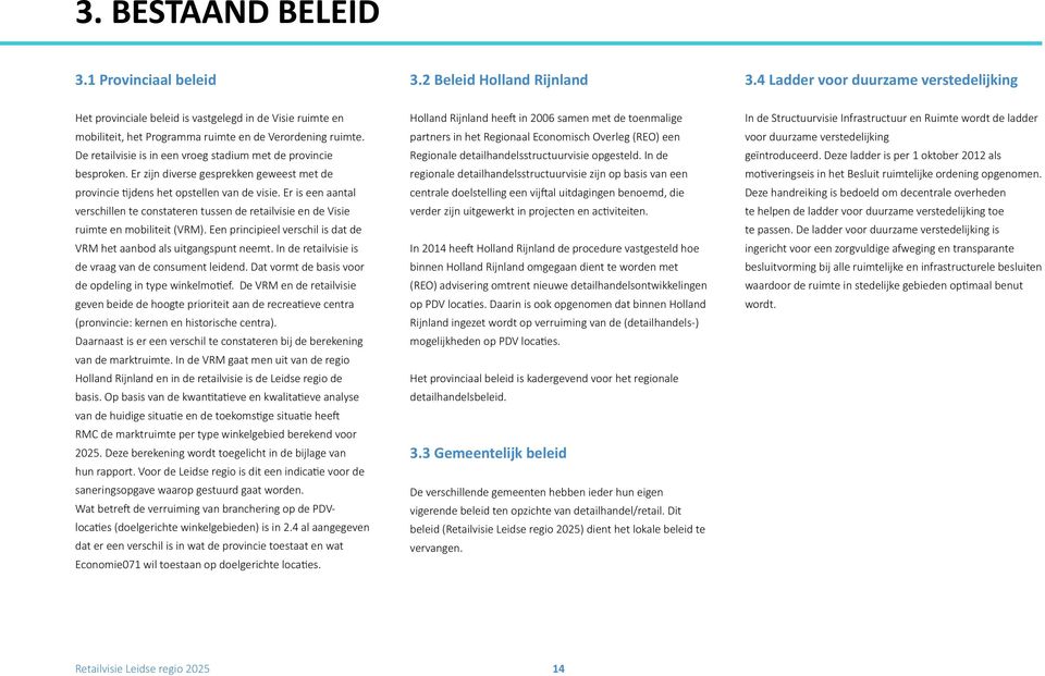 De retailvisie is in een vroeg stadium met de provincie besproken. Er zijn diverse gesprekken geweest met de provincie tijdens het opstellen van de visie.