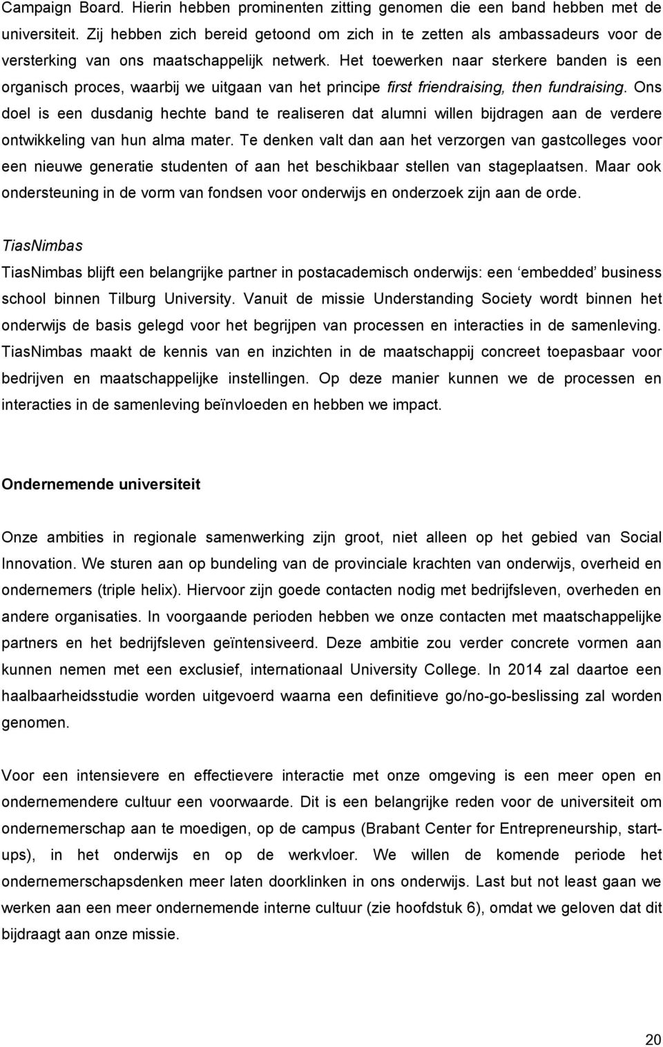 Het toewerken naar sterkere banden is een organisch proces, waarbij we uitgaan van het principe first friendraising, then fundraising.