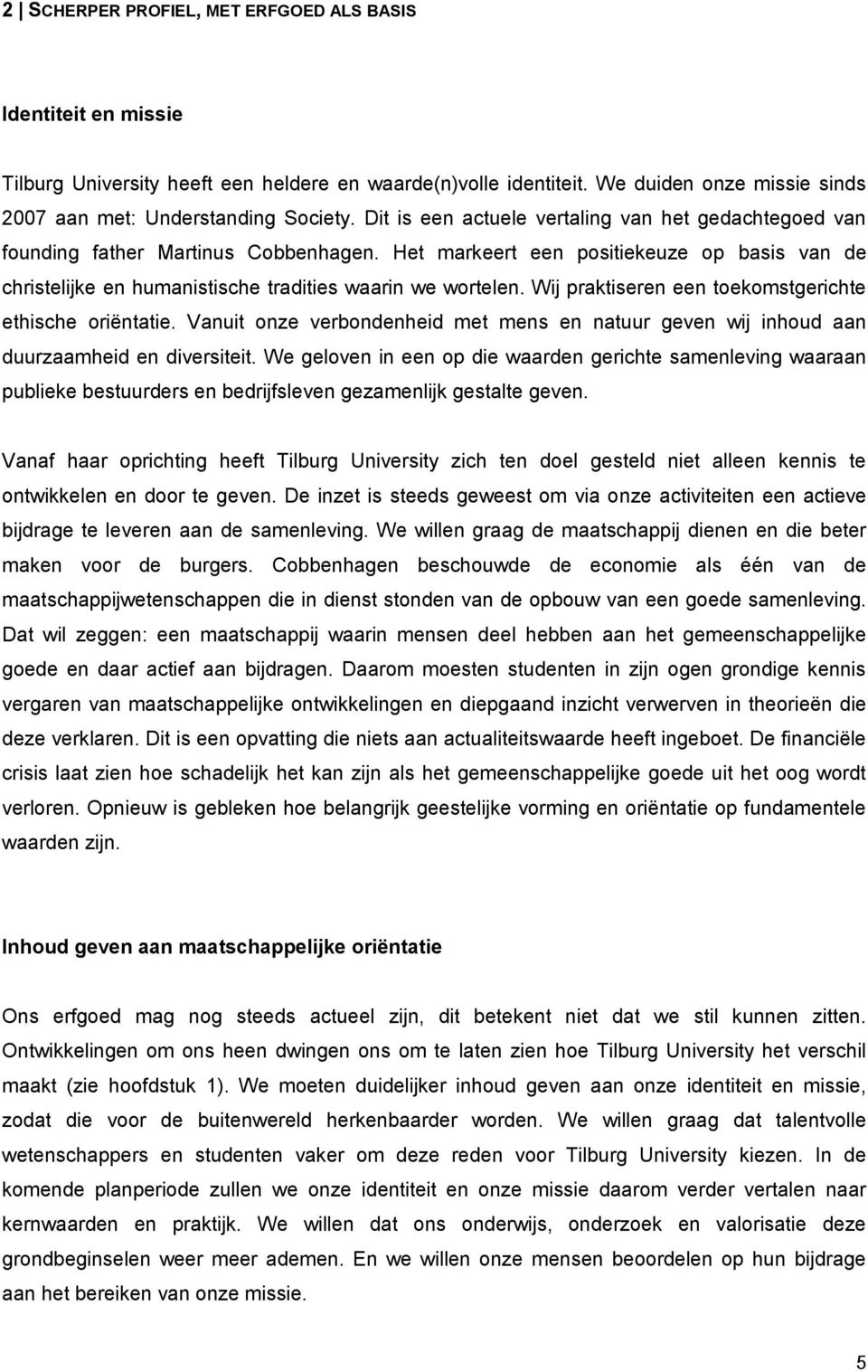 Wij praktiseren een toekomstgerichte ethische oriëntatie. Vanuit onze verbondenheid met mens en natuur geven wij inhoud aan duurzaamheid en diversiteit.