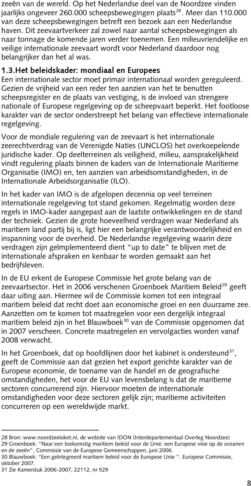 Een milieuvriendelijke en veilige internationale zeevaart wordt voor Nederland daardoor nog belangrijker dan het al was. 1.3.