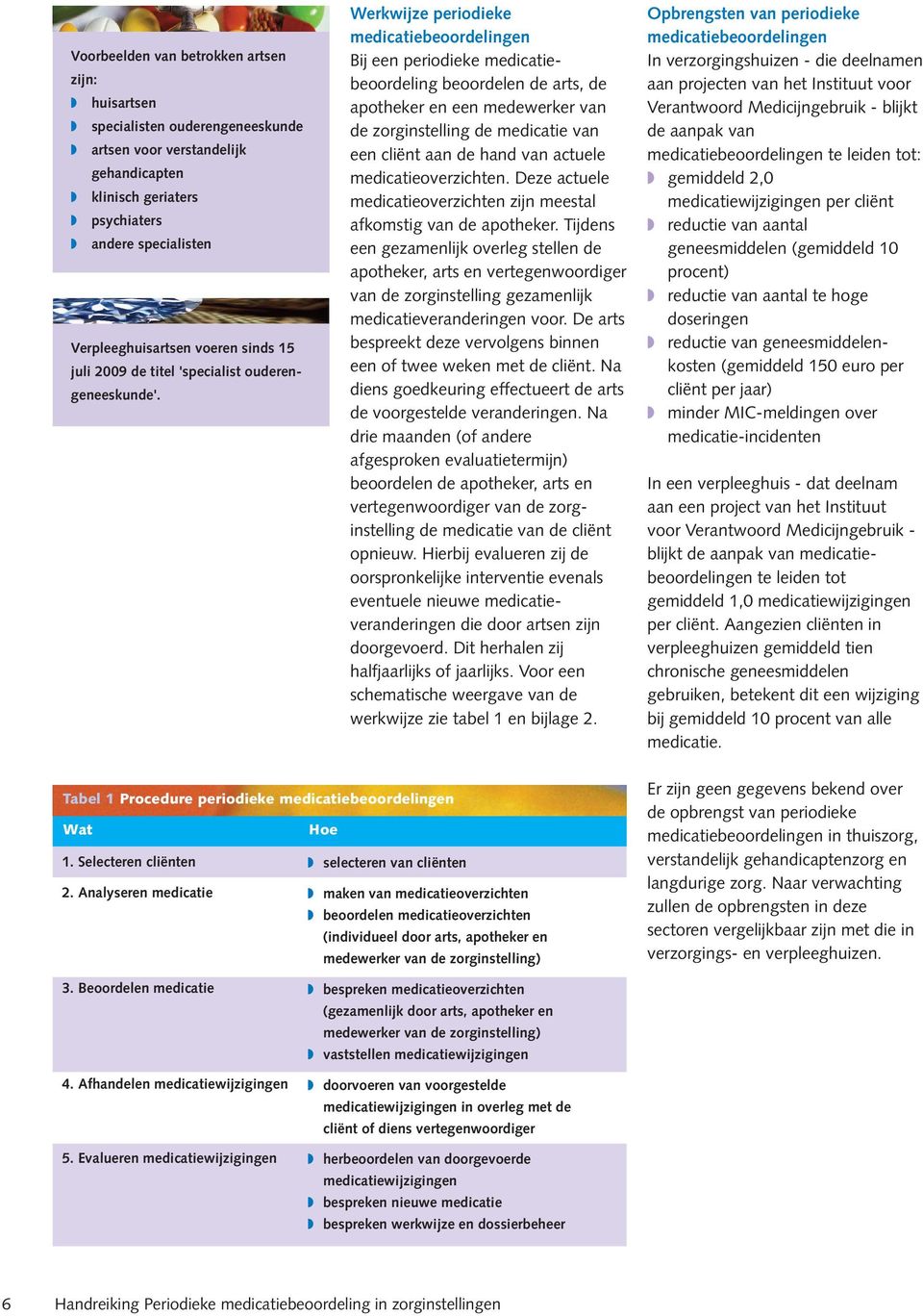 Werkwijze periodieke medicatiebeoordelingen Bij een periodieke medicatiebeoordeling beoordelen de arts, de apotheker en een medewerker van de zorginstelling de medicatie van een cliënt aan de hand