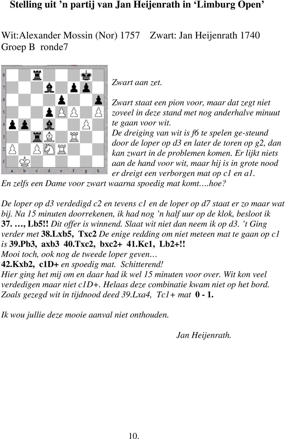 De dreiging van wit is f6 te spelen ge-steund door de loper op d3 en later de toren op g2, dan kan zwart in de problemen komen.