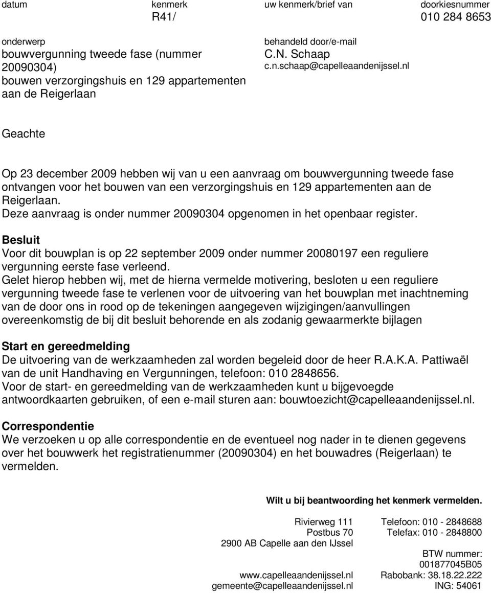 verzorgingshuis en 129 appartementen aan de Reigerlaan. Deze aanvraag is onder nummer 20090304 opgenomen in het openbaar register.