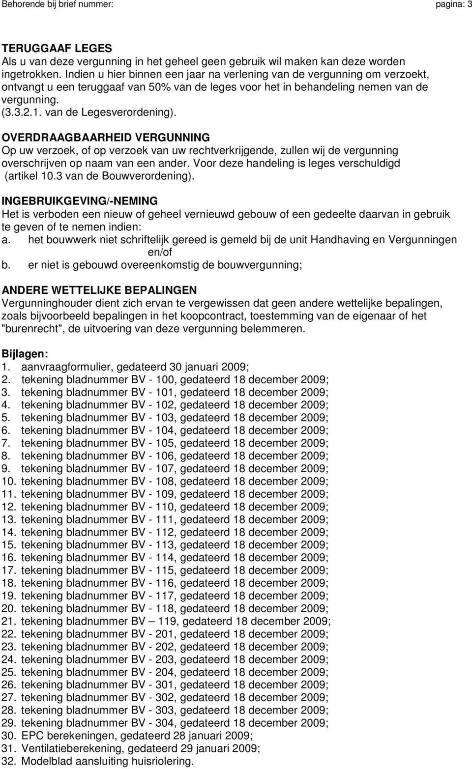 van de Legesverordening). OVERDRAAGBAARHEID VERGUNNING Op uw verzoek, of op verzoek van uw rechtverkrijgende, zullen wij de vergunning overschrijven op naam van een ander.