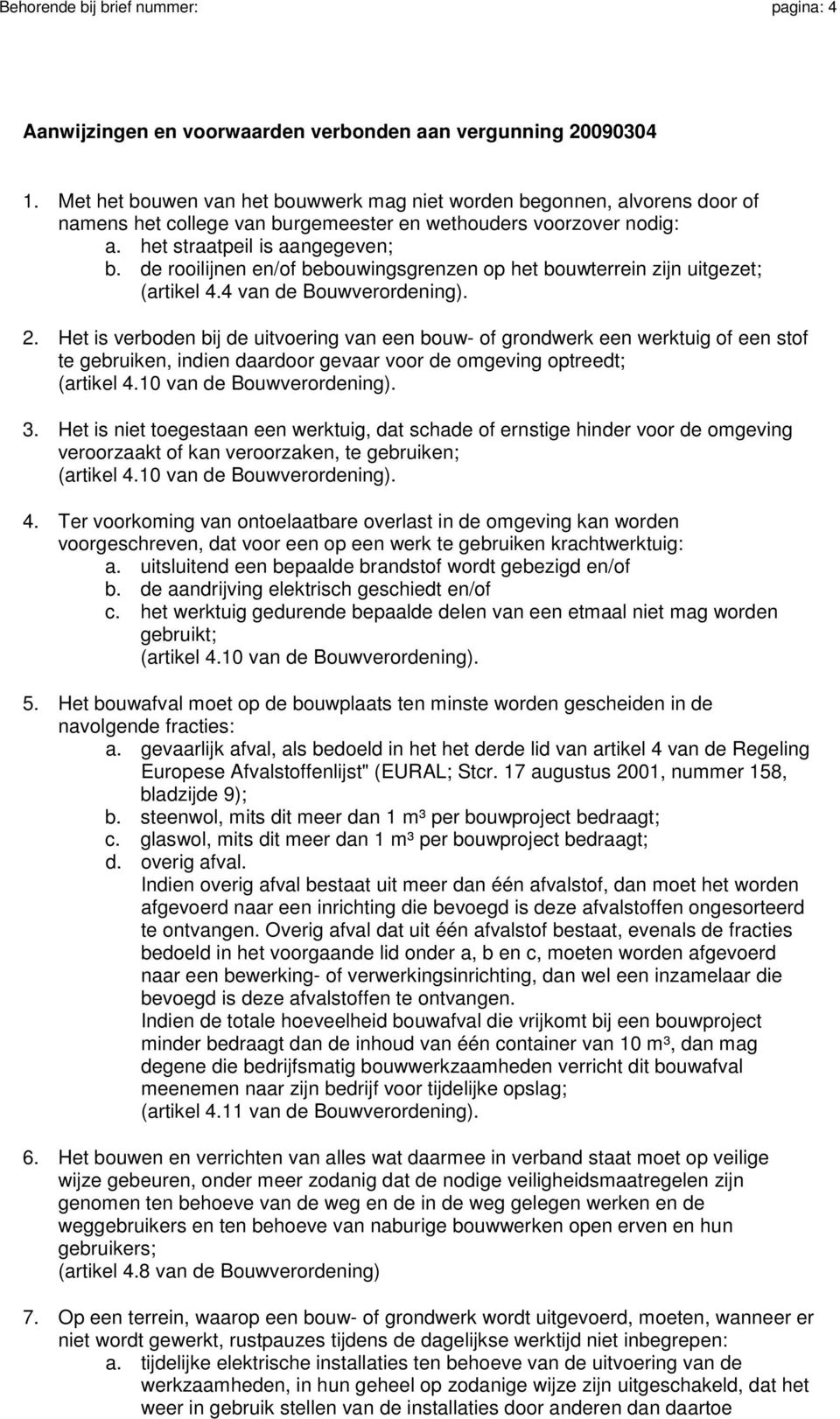 de rooilijnen en/of bebouwingsgrenzen op het bouwterrein zijn uitgezet; (artikel 4.4 van de Bouwverordening). 2.