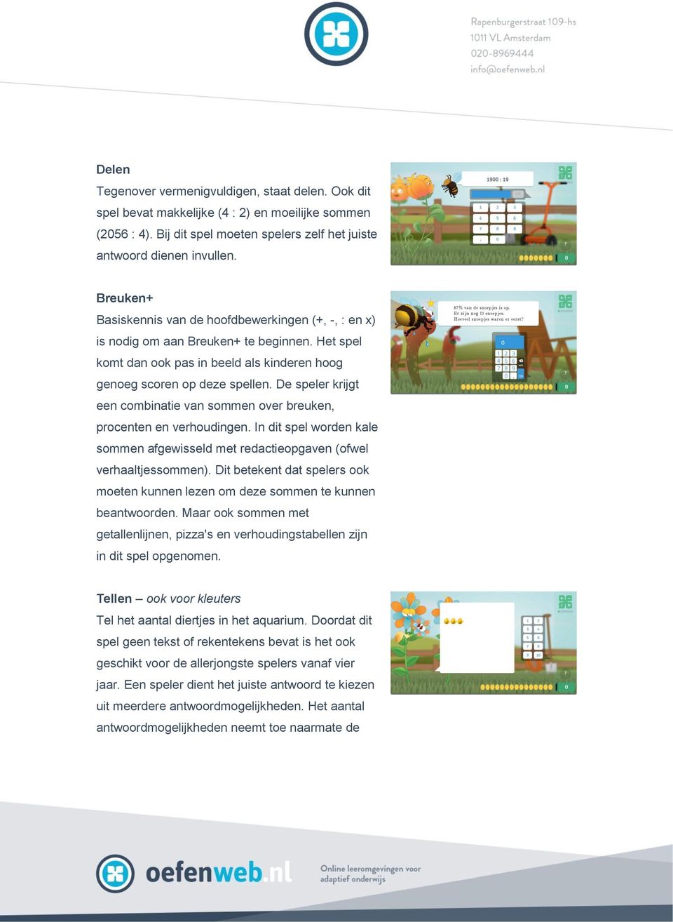 De speler krijgt een combinatie van sommen over breuken, procenten en verhoudingen. In dit spel worden kale sommen afgewisseld met redactieopgaven (ofwel verhaaltjessommen).