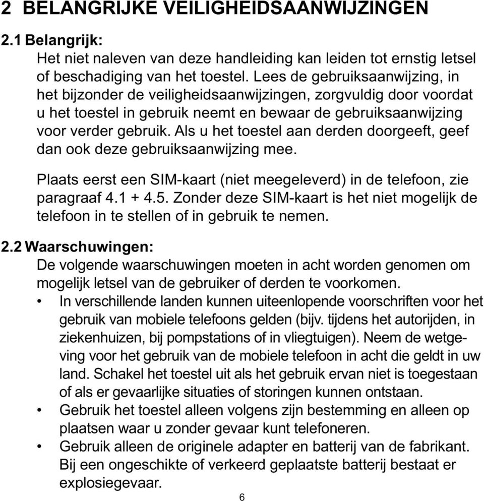 Als u het toestel aan derden doorgeeft, geef dan ook deze gebruiksaanwijzing mee. Plaats eerst een SIM-kaart (niet meegeleverd) in de telefoon, zie paragraaf 4.1 + 4.5.