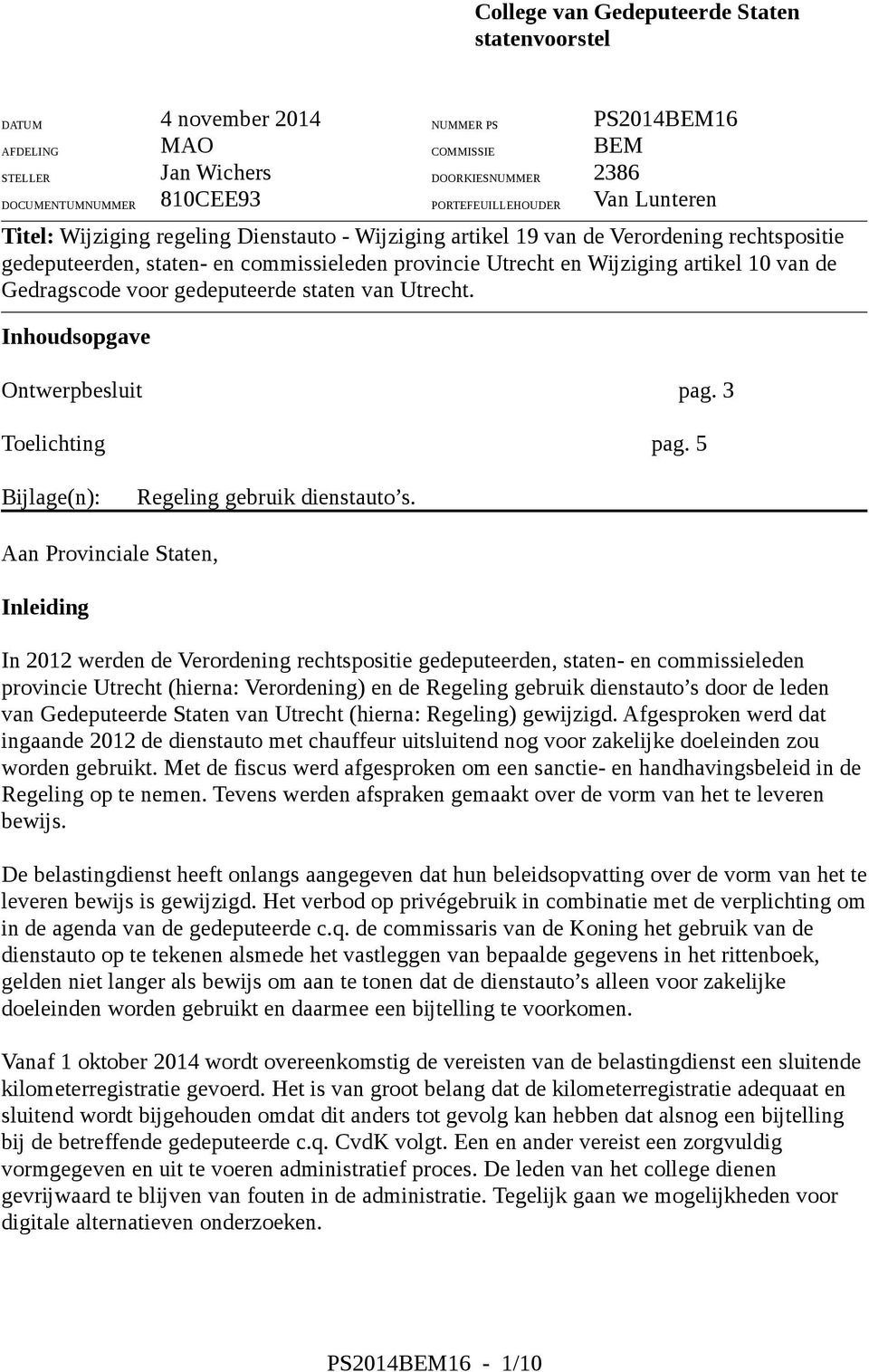 artikel 10 van de Gedragscode voor gedeputeerde staten van Utrecht. Inhoudsopgave Ontwerpbesluit pag. 3 Toelichting pag. 5 Bijlage(n): Regeling gebruik dienstauto s.