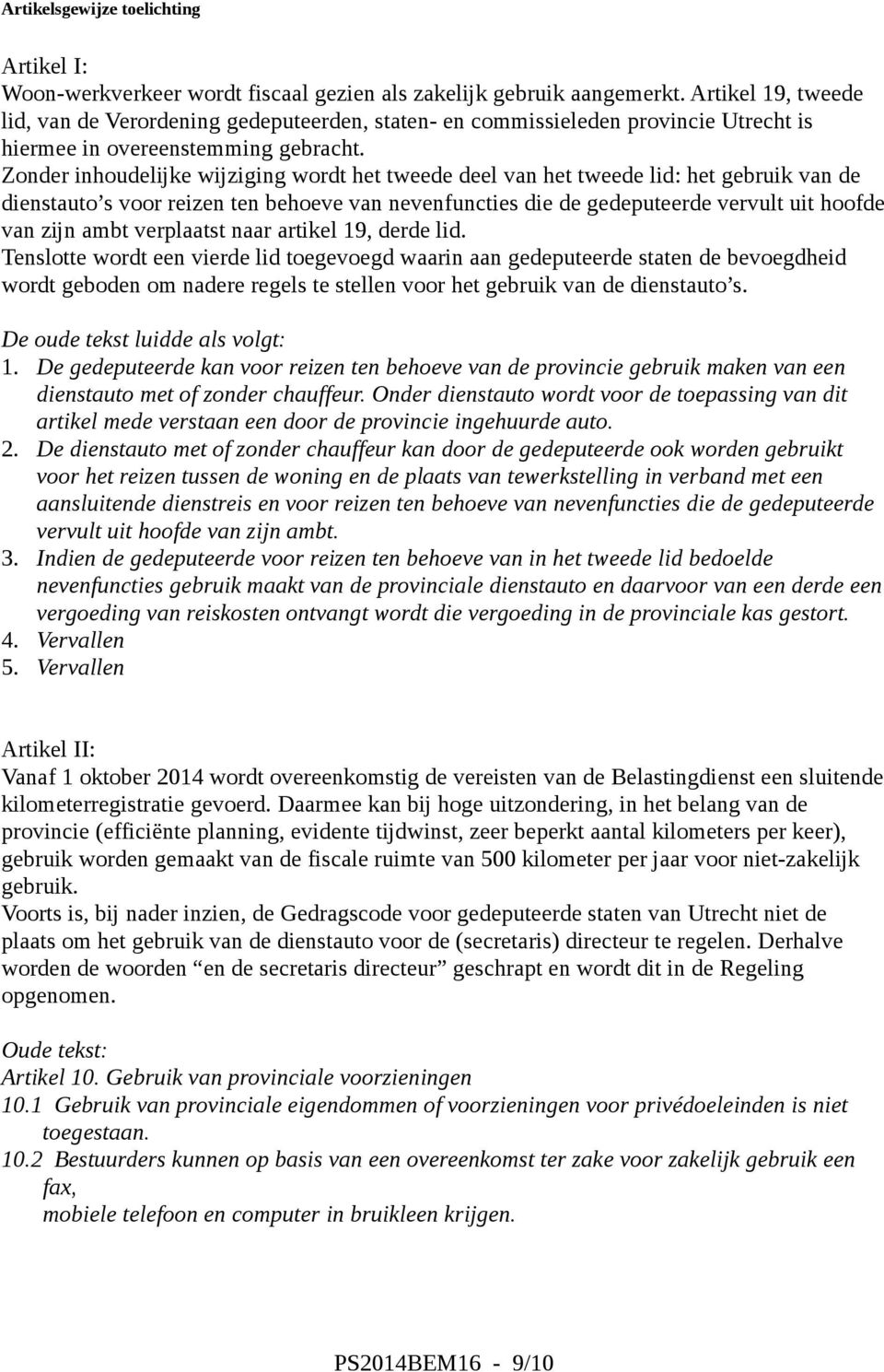 Zonder inhoudelijke wijziging wordt het tweede deel van het tweede lid: het gebruik van de dienstauto s voor reizen ten behoeve van nevenfuncties die de gedeputeerde vervult uit hoofde van zijn ambt