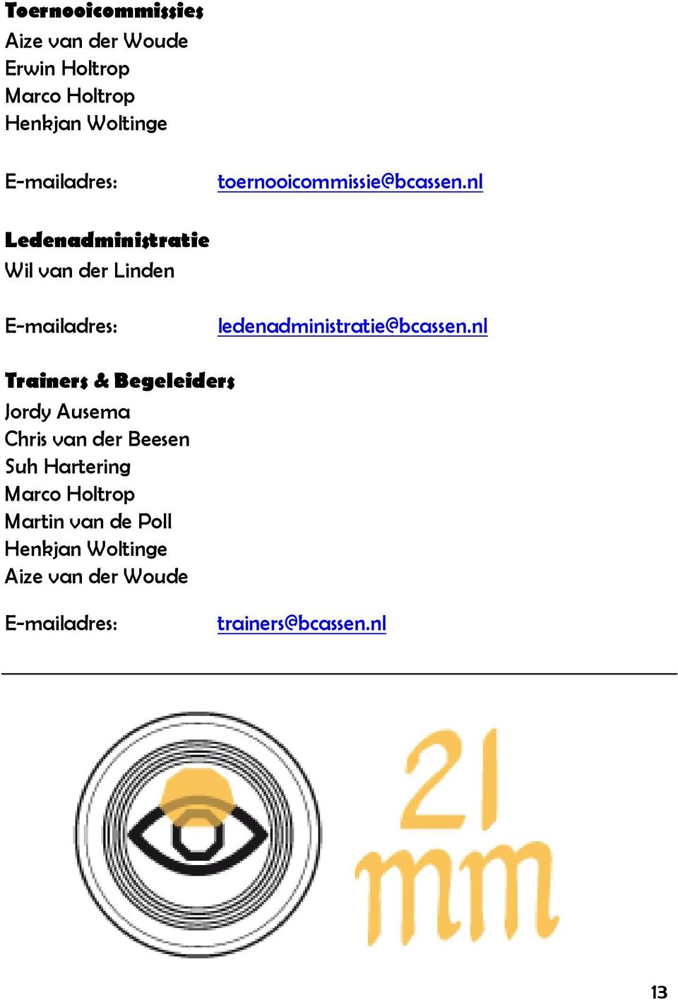 nl Ledenadministratie Wil van der Linden E-mailadres: ledenadministratie@bcassen.