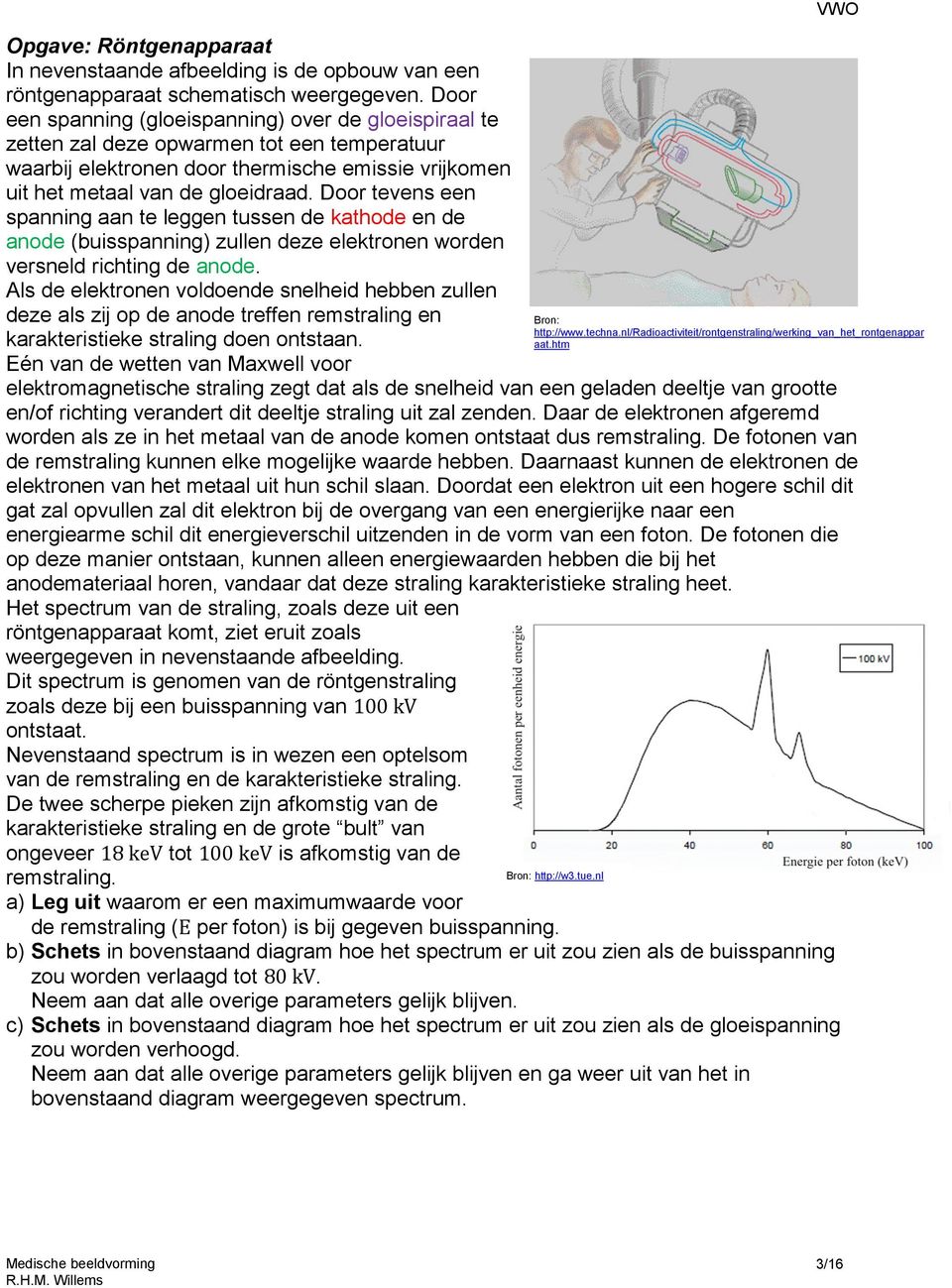 Door tevens een spanning aan te leggen tussen de kathode en de anode (buisspanning) zullen deze elektronen worden versneld richting de anode.