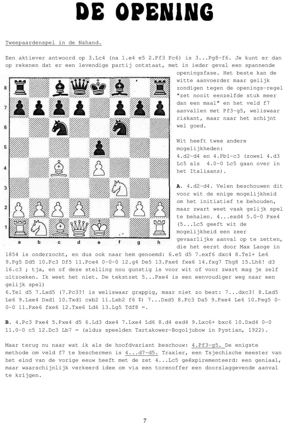 Het beste kan de witte aanvoerder maar gelijk zondigen tegen de openings-regel "zet nooit eenzelfde stuk meer dan een maal" en het veld f7 aanvallen met Pf3-g5, weliswaar riskant, maar naar het