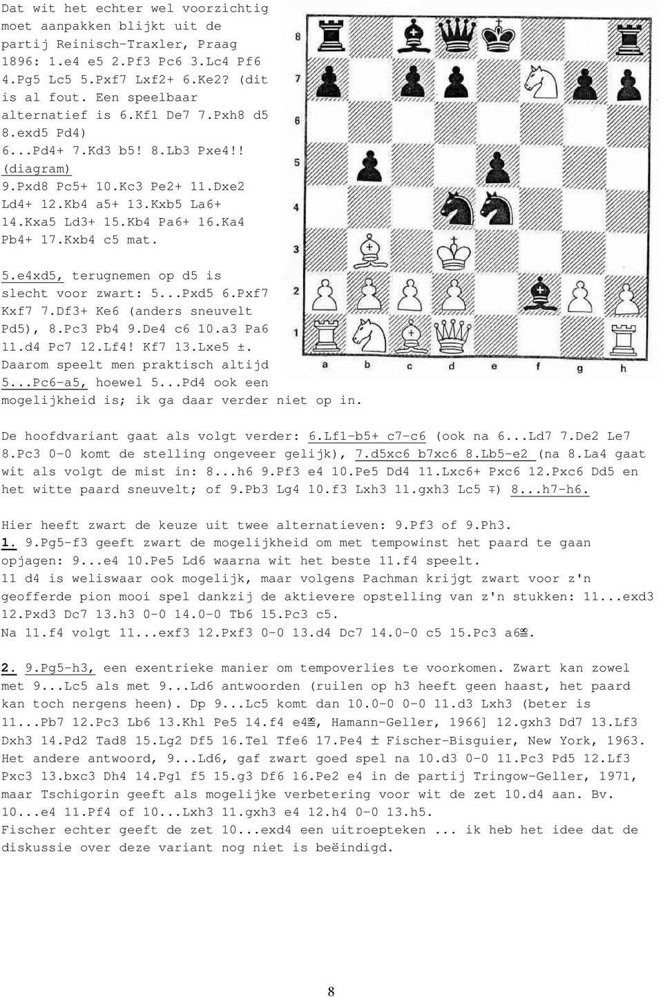 Ka4 Pb4+ 17.Kxb4 c5 mat. 5.e4xd5, terugnemen op d5 is slecht voor zwart: 5...Pxd5 6.Pxf7 Kxf7 7.Df3+ Ke6 (anders sneuvelt Pd5), 8.Pc3 Pb4 9.De4 c6 10.a3 Pa6 11.d4 Pc7 12.Lf4! Kf7 13.Lxe5 ±.