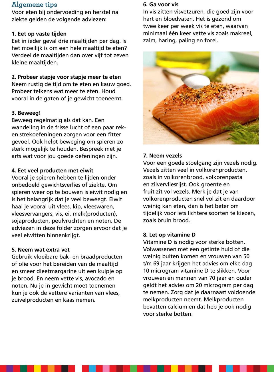 Het is gezond om twee keer per week vis te eten, waarvan minimaal één keer vette vis zoals makreel, zalm, haring, paling en forel. 2.