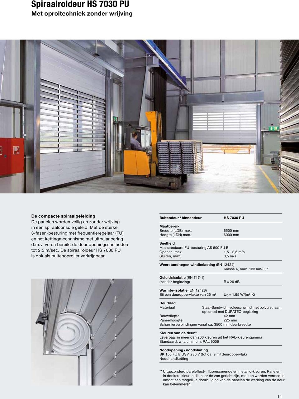 De spiraalroldeur HS 7030 PU is ook als buitenoproller verkrijgbaar. Buitendeur / binnendeur HS 7030 PU Maatbereik Breedte (LDB) max. 6500 mm Hoogte (LDH) max.