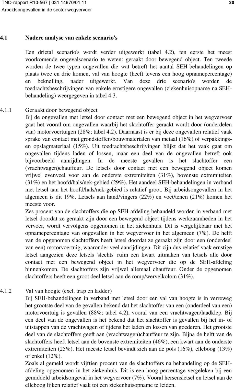 uitgewerkt. Van deze drie scenario's worden de toedrachtsbeschrijvingen van enkele ernstigere ongevallen (ziekenhuisopname na SEHbehandeling) weergegeven in tabel 4.3. 4.1.