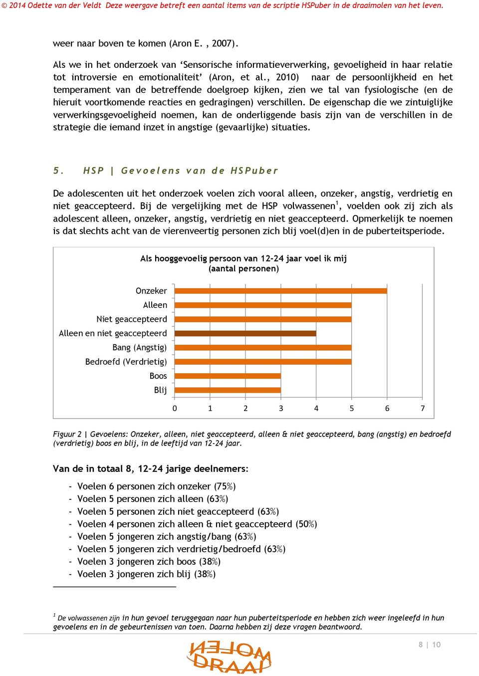 De eigenschap die we zintuiglijke verwerkingsgevoeligheid noemen, kan de onderliggende basis zijn van de verschillen in de strategie die iemand inzet in angstige (gevaarlijke) situaties. 5.