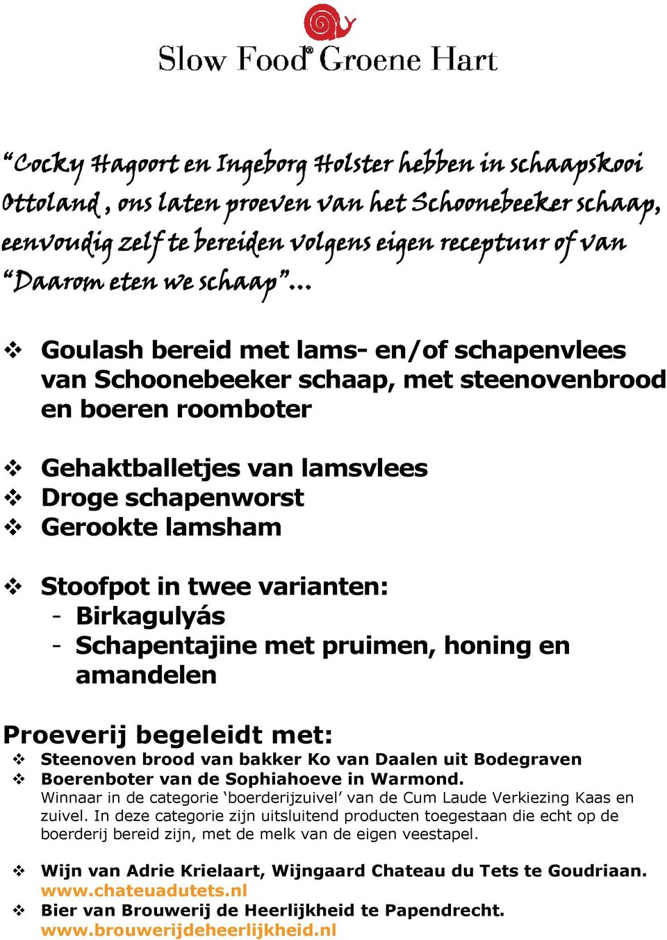 varianten: - Birkagulyás - Schapentajine met pruimen, honing en amandelen Proeverij begeleidt met: Steenoven brood van bakker Ko van Daalen uit Bodegraven Boerenboter van de Sophiahoeve in Warmond.