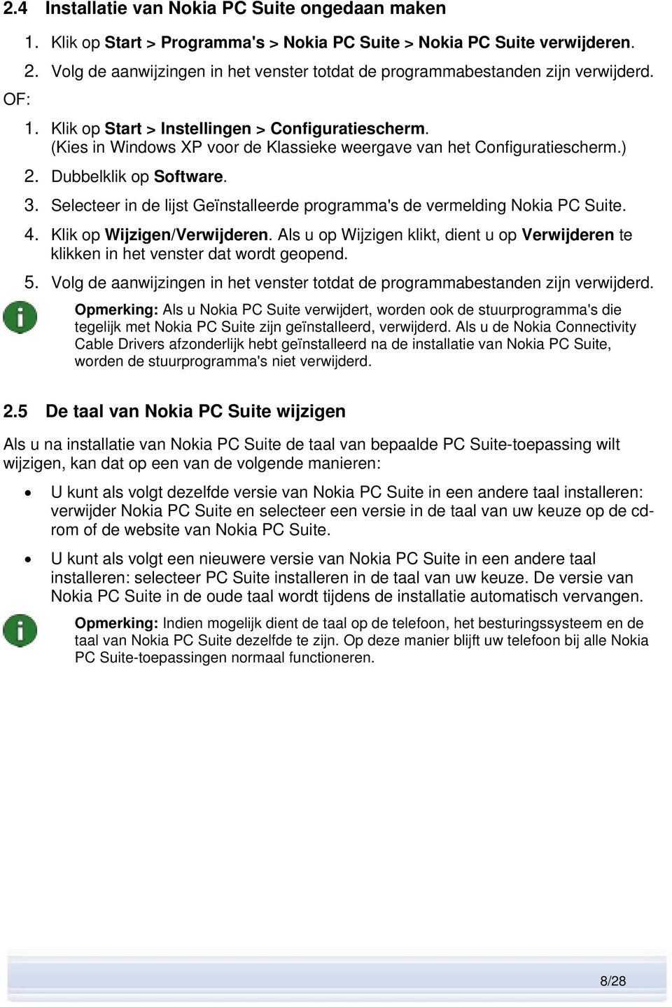 (Kies in Windows XP voor de Klassieke weergave van het Configuratiescherm.) 2. Dubbelklik op Software. 3. Selecteer in de lijst Geïnstalleerde programma's de vermelding Nokia PC Suite. 4.