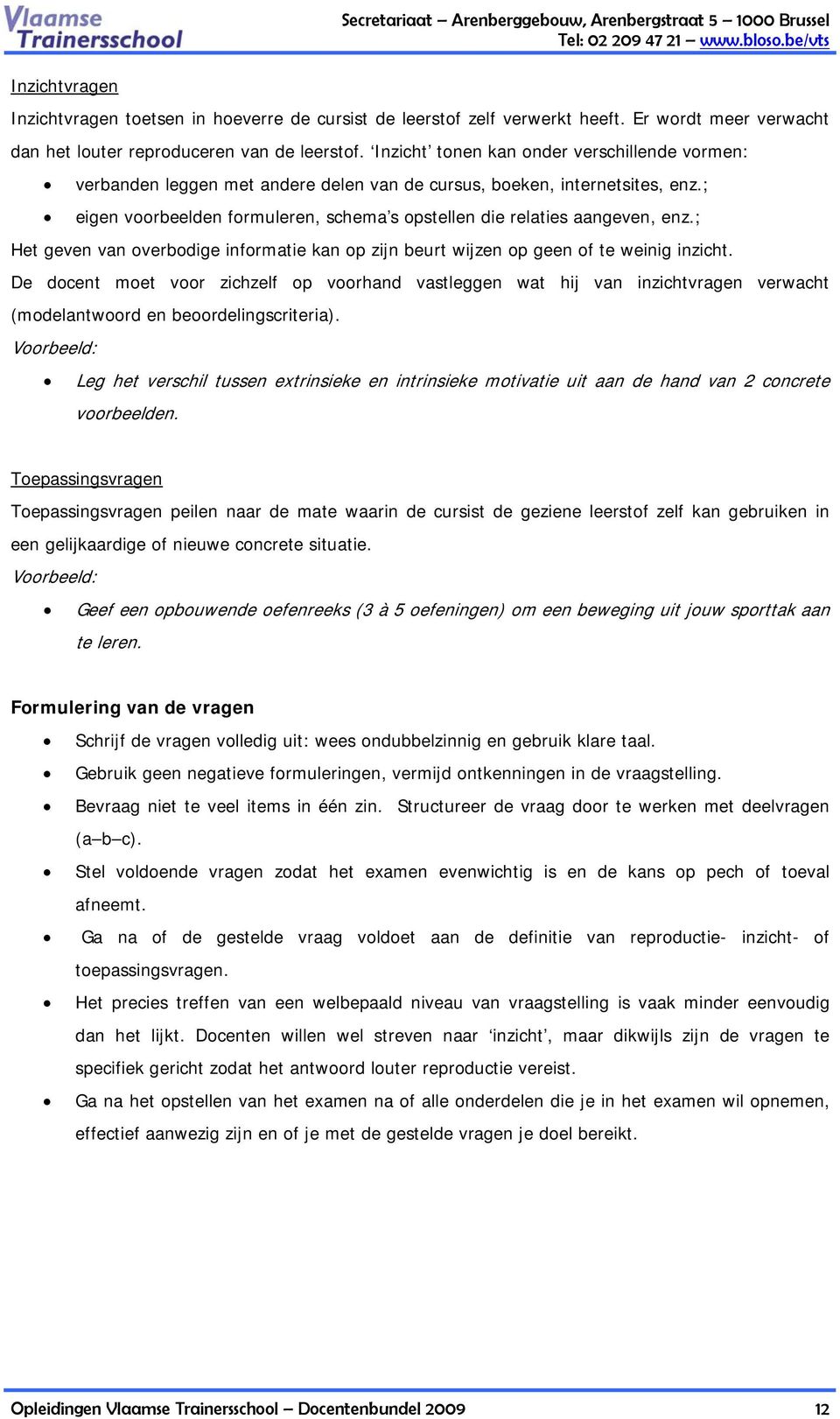 ; eigen voorbeelden formuleren, schema s opstellen die relaties aangeven, enz.; Het geven van overbodige informatie kan op zijn beurt wijzen op geen of te weinig inzicht.