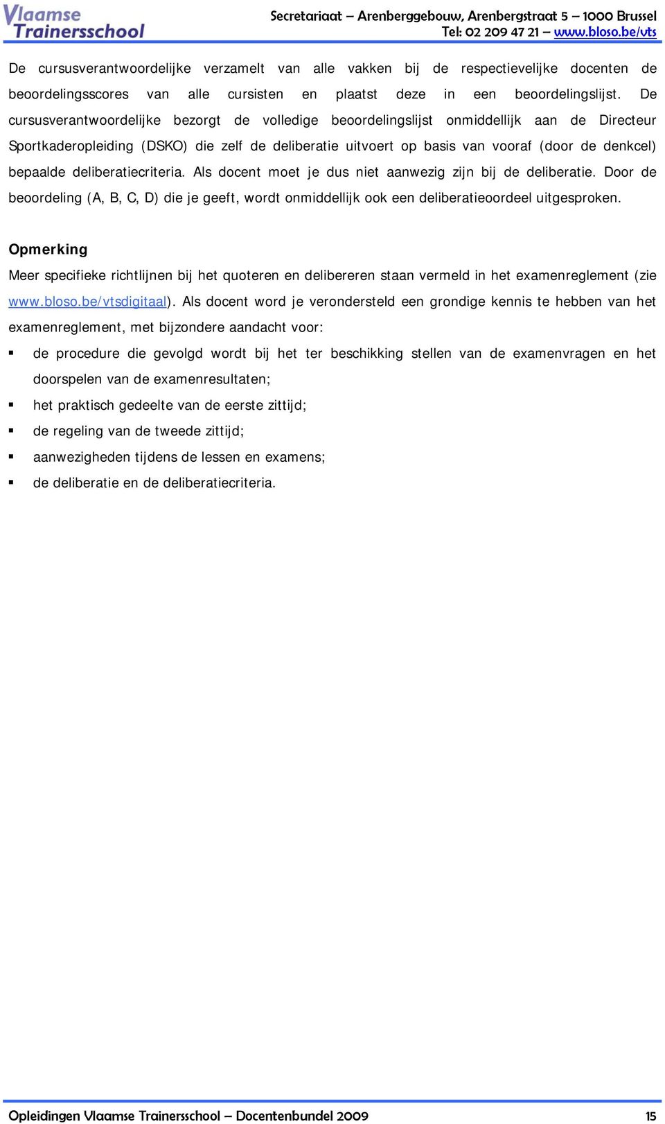 bepaalde deliberatiecriteria. Als docent moet je dus niet aanwezig zijn bij de deliberatie. Door de beoordeling (A, B, C, D) die je geeft, wordt onmiddellijk ook een deliberatieoordeel uitgesproken.