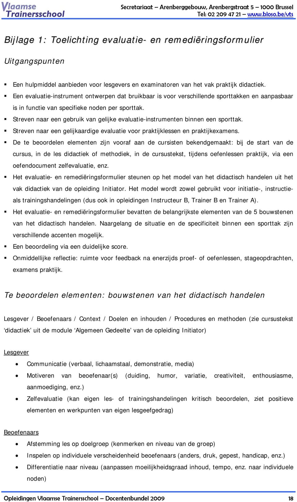 Streven naar een gebruik van gelijke evaluatie-instrumenten binnen een sporttak. Streven naar een gelijkaardige evaluatie voor praktijklessen en praktijkexamens.